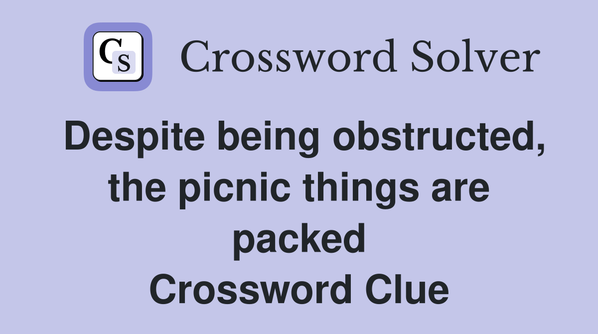 Despite being obstructed, the picnic things are packed Crossword Clue